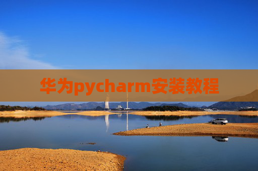 华为pycharm安装教程 华为pycharm安装教程